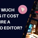 How Much Does It Cost to Hire a Video Editor
